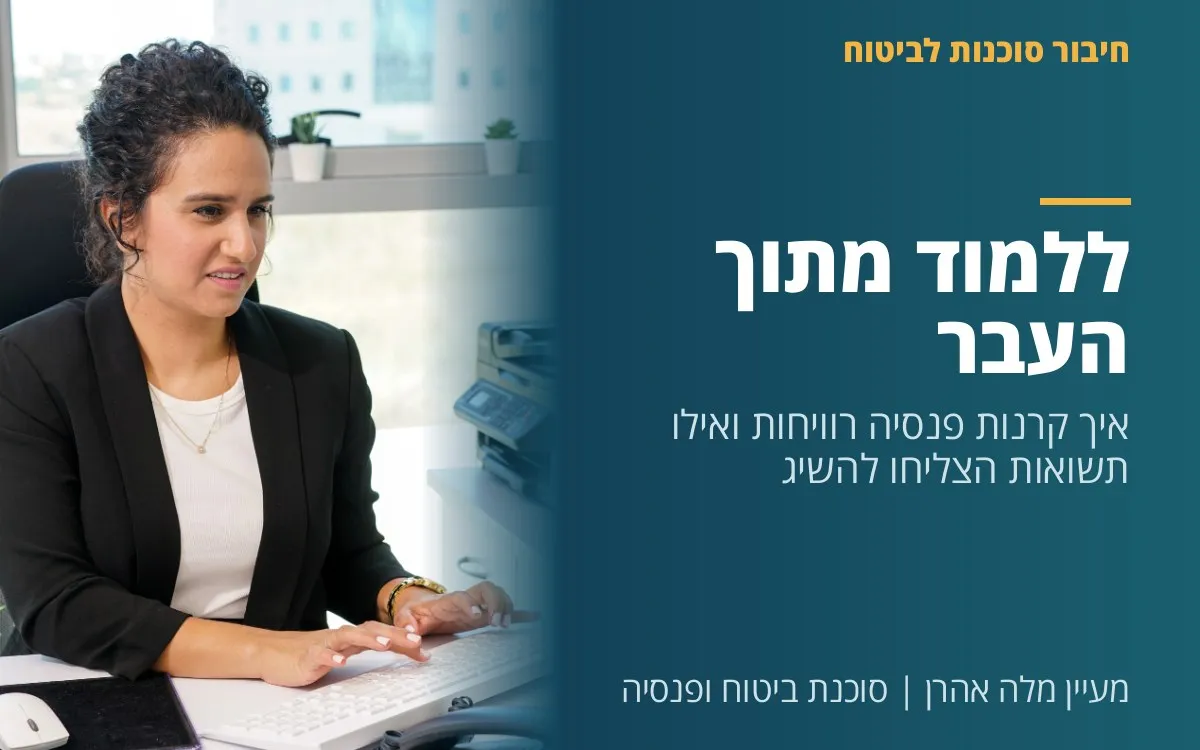 מעיין מלה אהרן - ללמוד מתוך העבר: איך קרנות פנסיה רוויחות ואילו תשואות הצליחו להשיג?